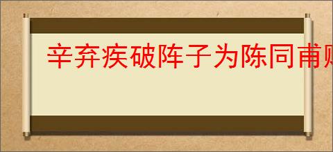 辛弃疾破阵子为陈同甫赋壮词以寄之