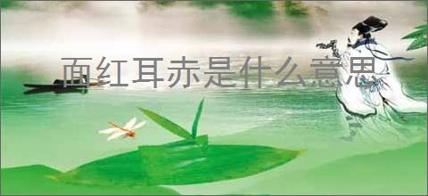 面红耳赤是什么意思