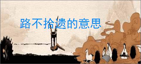 路不拾遗的意思