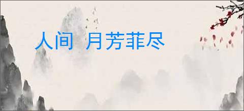 人间 月芳菲尽